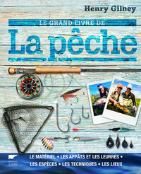 LE GRAND LIVRE DE LA PECHE - LE MATERIEL, LES APPATS ET LES LEURRES, LES ESPECES, LES TECHNIQUES, LE