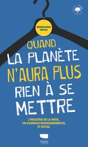 QUAND LA PLANETE N'AURA PLUS RIEN A SE METTRE - L'INDUSTRIE DE LA MODE, UN SCANDALE ENVIRONNEMENTAL