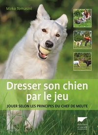 DRESSER SON CHIEN PAR LE JEU - JOUER SELON LES PRINCIPES DU CHEF DE MEUTE