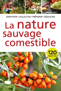 LA NATURE SAUVAGE COMESTIBLE - IDENTIFIER RECOLTER PREPARER DEGUSTER