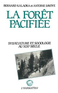 La forêt pacifiée - Sylviculture et sociologie au XIXe siècle