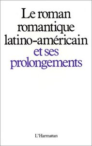 Le roman romantique latino-américain et ses prolongements