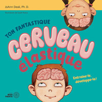 Ton fantastique cerveau élastique - Entraîne-le, développe-le !