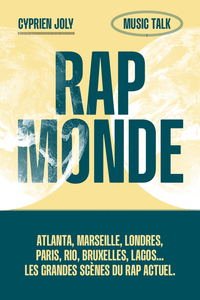 RAP MONDE - ATLANTA, MARSEILLE, LONDRES, RIO, BRUXELLES, LAGOS... LES GRANDES SCENES DU RAP ACTUEL