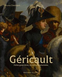 Géricault - Folies guerrières, démences coloniales - Volume 1 Folies guerrières, démences coloniales