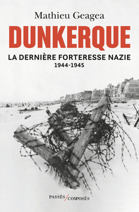 DUNKERQUE, LA DERNIERE FORTERESSE NAZIE