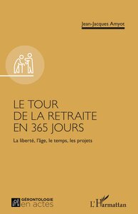LE TOUR DE LA RETRAITE EN 365 JOURS - LA LIBERTE, L'AGE, LE TEMPS, LES PROJETS