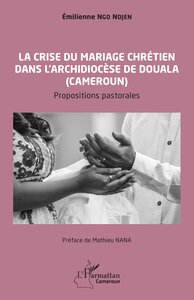 LA CRISE DU MARIAGE CHRETIEN DANS L'ARCHIDIOCESE DE DOUALA AU CAMEROUN - PROPOSITIONS PASTORALES