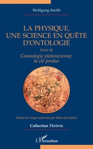 LA PHYSIQUE, UNE SCIENCE EN QUETE D'ONTOLOGIE - SUIVI DE COSMOLOGIE PLATONICIENNE, LA CLE PERDUE