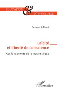 LAICITE ET LIBERTE DE CONSCIENCE - AUX FONDEMENTS DE LA MORALE LAIQUE
