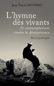 L'HYMNE DES VIVANTS - 31 CONTEMPLATIONS CONTRE LA DESESPERANCE - RECIT POETIQUE