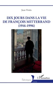 Dix jours dans la vie de François Mitterrand (1916-1996)