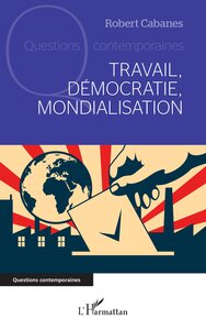TRAVAIL, DEMOCRATIE, MONDIALISATION