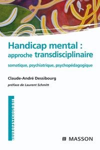 HANDICAP MENTAL : APPROCHE TRANSDISCIPLINAIRE - SOMATIQUE, PSYCHIATRIQUE, PSYCHOPEDAGOGIQUE