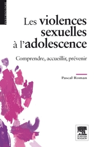 LES VIOLENCES SEXUELLES A L'ADOLESCENCE - COMPRENDRE, ACCUEILLIR, PREVENIR