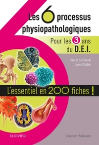 LES 6 PROCESSUS PHYSIOPATHOLOGIQUES - POUR LES 3 ANS DU D.E.I - L'ESSENTIEL EN 200 FICHES !