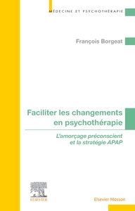 FACILITER LES CHANGEMENTS EN PSYCHOTHERAPIE - L'AMORCAGE PRECONSCIENT ET LA STRATEGIE APAP