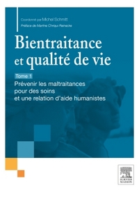 BIENTRAITANCE ET QUALITE DE VIE - T.1 - PREVENIR LES MALTRAITANCES POUR DES SOINS ET UNE RELATION D'