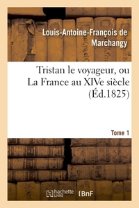 Tristan le voyageur, ou La France au XIVe siècle. Tome 1