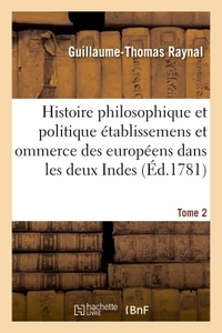 Histoire philosophique et politique des établissemens des européens dans les deux Indes. Tome 2