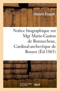 NOTICE BIOGRAPHIQUE SUR MGR MARIE-GASTON DE BONNECHOSE, CARDINAL-ARCHEVEQUE DE ROUEN