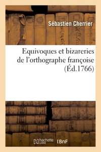 EQUIVOQUES ET BIZARERIES DE L'ORTHOGRAPHE FRANCOISE
