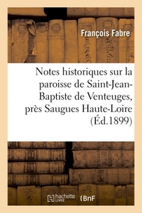NOTES HISTORIQUES SUR LA PAROISSE DE SAINT-JEAN-BAPTISTE DE VENTEUGES, PRES SAUGUES (HAUTE-LOIRE)