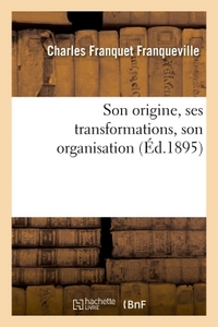 L'INSTITUT DE FRANCE : SON ORIGINE, SES TRANSFORMATIONS, SON ORGANISATION