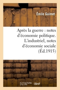 APRES LA GUERRE : NOTES D'ECONOMIE POLITIQUE. L'INDUSTRIEL, NOTES D'ECONOMIE SOCIALE