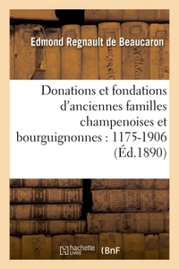 DONATIONS ET FONDATIONS D'ANCIENNES FAMILLES CHAMPENOISES ET BOURGUIGNONNES : 1175-1906