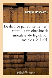 LE DIVORCE PAR CONSENTEMENT MUTUEL - : UN CHAPITRE DE MORALE ET DE LEGISLATION SOCIALE