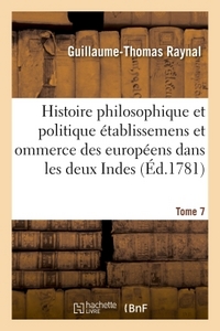 Histoire philosophique et politique des établissemens des européens dans les deux Indes. Tome 7