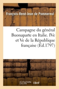 CAMPAGNE DU GENERAL BUONAPARTE EN ITALIE, PENDANT LES ANNEES IVE ET VE DE LA REPUBLIQUE FRANCAISE