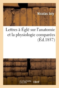 LETTRES A EGLE SUR L'ANATOMIE ET LA PHYSIOLOGIE COMPAREES