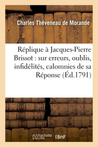 REPLIQUE DE CHARLES THEVENEAU MORANDE A JACQUES-PIERRE BRISSOT - SUR LES ERREURS, LES OUBLIS, LES IN