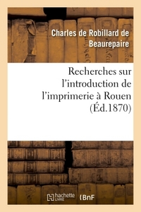 RECHERCHES SUR L'INTRODUCTION DE L'IMPRIMERIE A ROUEN