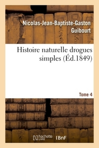 HISTOIRE NATURELLE DROGUES SIMPLES, COURS D'HISTOIRE NATURELLE PROFESSE ECOLE PHARMACIE DE PARIS, T4