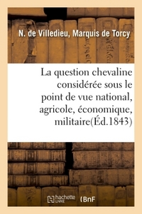 LA QUESTION CHEVALINE CONSIDEREE SOUS LE POINT DE VUE NATIONAL, AGRICOLE, ECONOMIQUE ET MILITAIRE