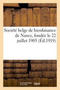 SOCIETE BELGE DE BIENFAISANCE DE NANCY, FONDEE LE 22 JUILLET 1905 SOUS LE HAUT PATRONAGE - DE S. M.