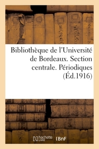 BIBLIOTHEQUE DE L'UNIVERSITE DE BORDEAUX. SECTION CENTRALE. PERIODIQUES