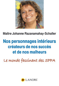 NOS PERSONNAGES INTERIEURS CREATEURS DE NOS SUCCES ET DE NOS MALHEURS - LE MONDE FASCINANT DES SPPA