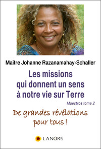 LES MISSIONS QUI DONNENT UN SENS A NOTRE VIE SUR TERRE - MAESTROS TOME 2 - DE GRANDES REVELATIONS PO