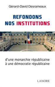 REFONDONS NOS INSTITUTIONS D'UNE MONARCHIE REPUBLICAINE A UNE DEMOCRATIE REPUBLICAINE