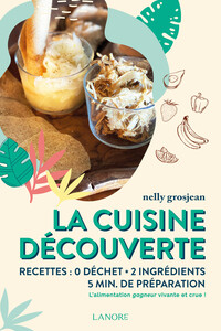 LA CUISINE DECOUVERTE - RECETTES : 0 DECHET - 2 INGREDIENTS - 5 MIN DE PREPARATION - L'ALIMENTATION