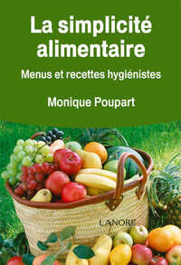 LA SIMPLICITE ALIMENTAIRE - MENUS ET RECETTES HYGIENISTES