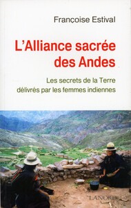 L'alliance sacrée des Andes - Les secrets de la Terre délivrés par les femmes indiennes