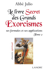 LE LIVRE SECRET DES GRANDS EXORCISMES TOME 2 - SES FORMULES ET SES EXPLICATIONS