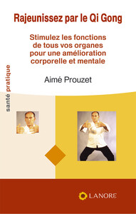 Rajeunissez par le Qi Gong - Stimulez les fonctions de tous vos organes pour une amélioration corporelle et mentale