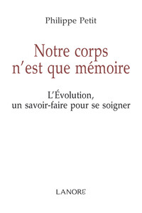 Notre corps n'est que mémoire - L'Evolution, un savoir faire pour se soigner