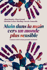 MAIN DANS LA MAIN VERS UN MONDE PLUS SENSIBLE - COMMENT REVELER LES HAUTS POTENTIELS EMOTIONNELS